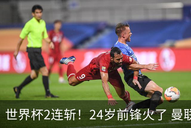 世界杯2连斩！24岁前锋火了 曼联球迷请愿：砸锅卖铁也要签他
